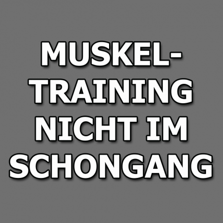 Muskeltraining nicht im Schongang!